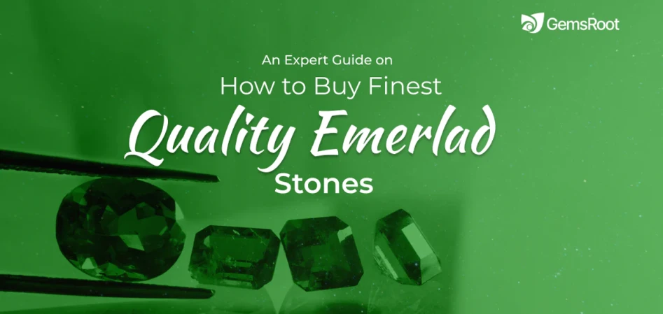 An Expert Guide on How to Buy Finest Quality Emerald Stone