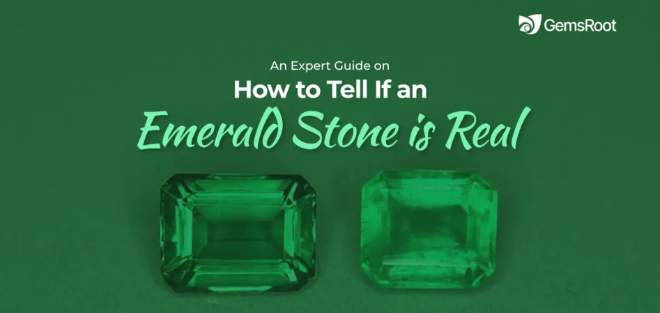 An Expert Guide on How to Tell If an Emerald Stone is Real