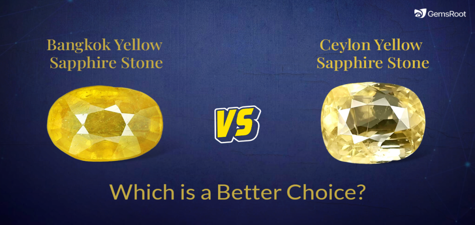 Bangkok Vs Ceylon Yellow Sapphire Stone: Which is a Better Choice?