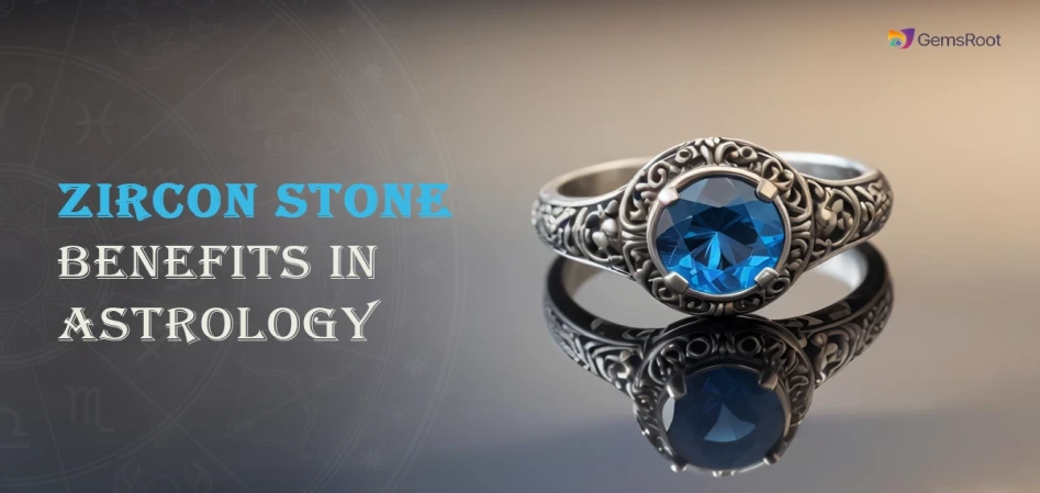 Benefits of Wearing a Zircon Stone in Astrology