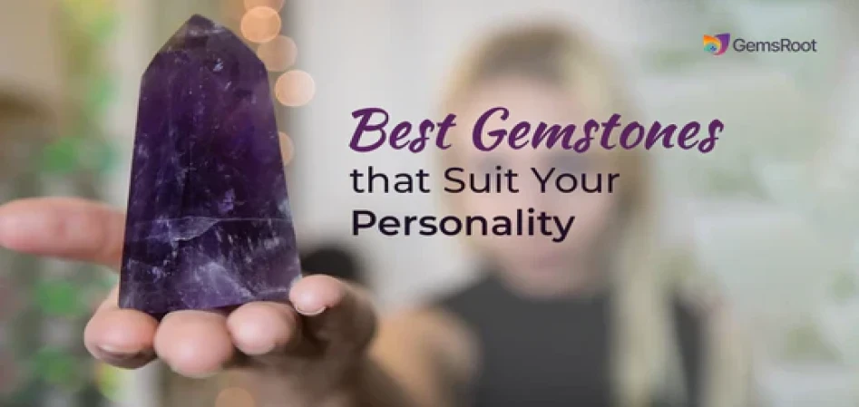 Best Gemstones that Suit Your Personality