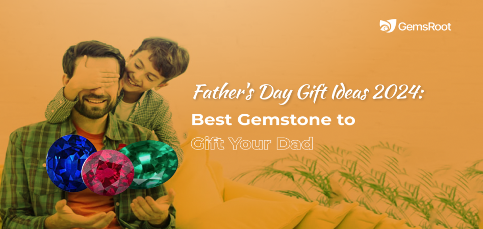Father's Day Gift Ideas 2024: Best Gemstone to Gift Your Dad