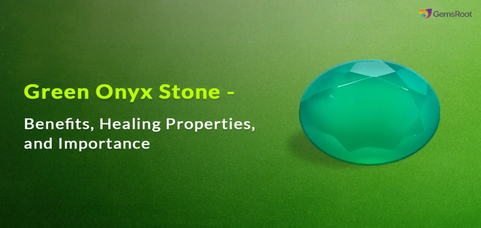 Green Onyx Stone - Benefits, Healing Properties and Importance