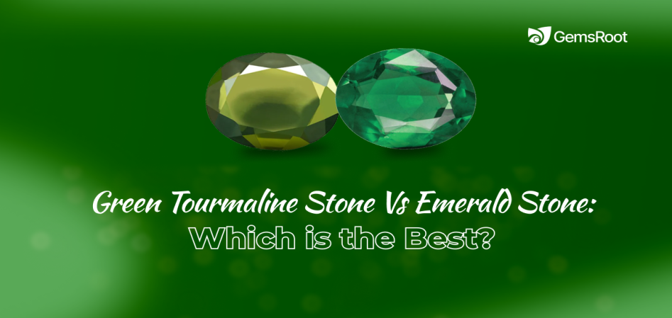 Green Tourmaline Stone Vs Emerald Stone: Which is the Best?