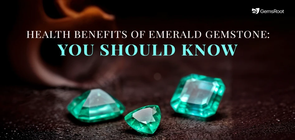 Health Benefits of Emerald Gemstone: You Should Know