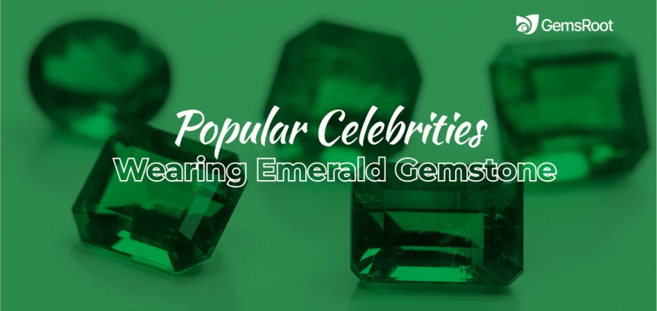 Popular Celebrities Wearing Emerald Gemstone