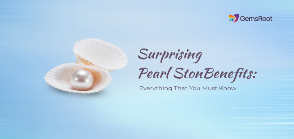 Surprising Pearl Stone Benefits: Everything That You Must Know